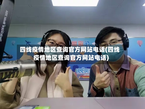四线疫情地区查询官方网站电话(四线疫情地区查询官方网站电话)