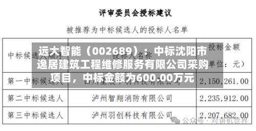 远大智能（002689）：中标沈阳市逸居建筑工程维修服务有限公司采购项目，中标金额为600.00万元