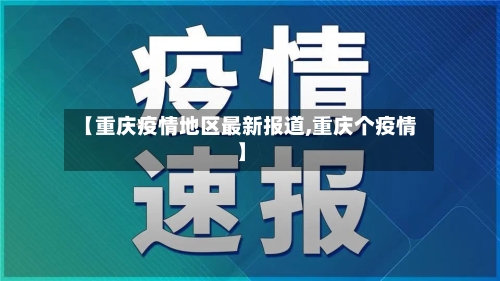 【重庆疫情地区最新报道,重庆个疫情】
