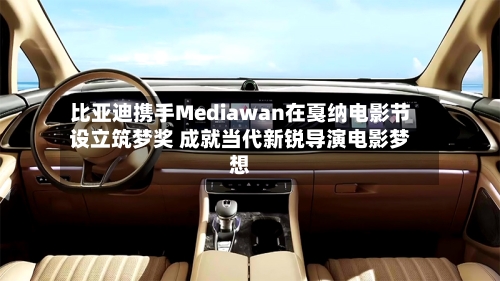 比亚迪携手Mediawan在戛纳电影节设立筑梦奖 成就当代新锐导演电影梦想