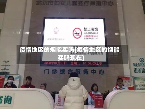 疫情地区的烟能买吗(疫情地区的烟能买吗现在)