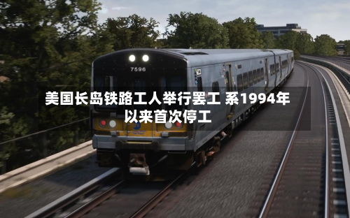 美国长岛铁路工人举行罢工 系1994年以来首次停工