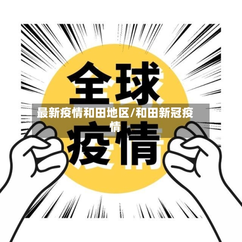 最新疫情和田地区/和田新冠疫情