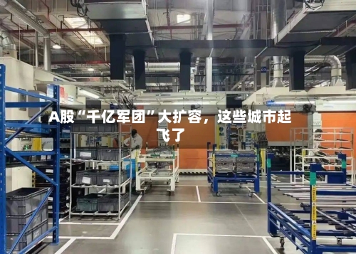 A股“千亿军团”大扩容，这些城市起飞了