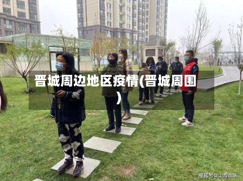 晋城周边地区疫情(晋城周围)