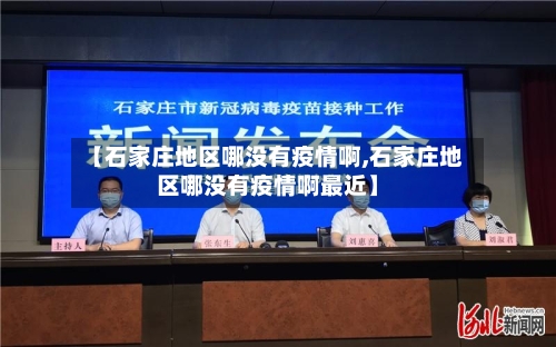 【石家庄地区哪没有疫情啊,石家庄地区哪没有疫情啊最近】