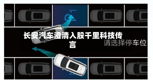 长安汽车澄清入股千里科技传言