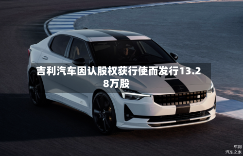 吉利汽车因认股权获行使而发行13.28万股