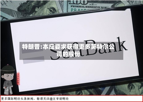 特朗普:本应要求获得更多英特尔公司的股份