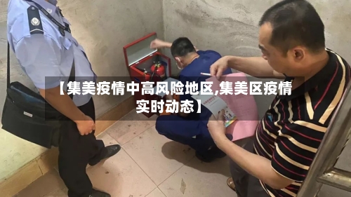 【集美疫情中高风险地区,集美区疫情实时动态】
