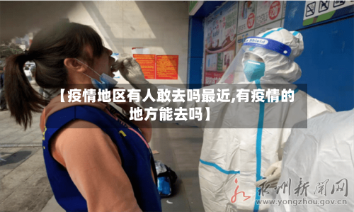 【疫情地区有人敢去吗最近,有疫情的地方能去吗】