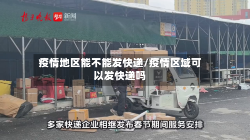 疫情地区能不能发快递/疫情区域可以发快递吗