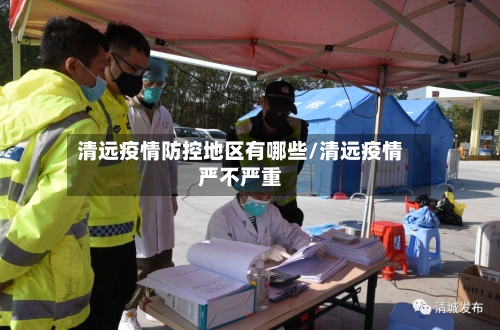 清远疫情防控地区有哪些/清远疫情严不严重