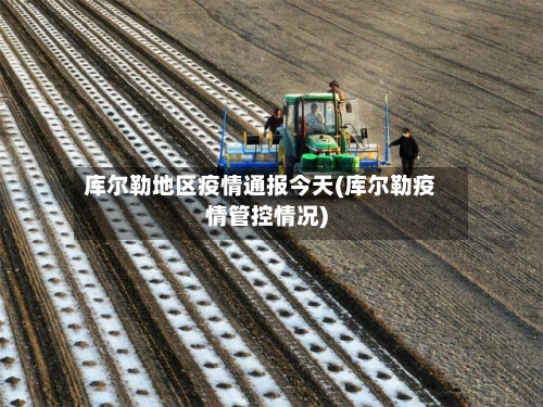 库尔勒地区疫情通报今天(库尔勒疫情管控情况)