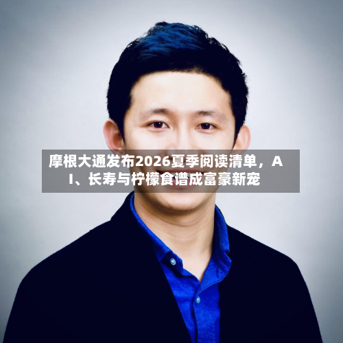 摩根大通发布2026夏季阅读清单，AI、长寿与柠檬食谱成富豪新宠