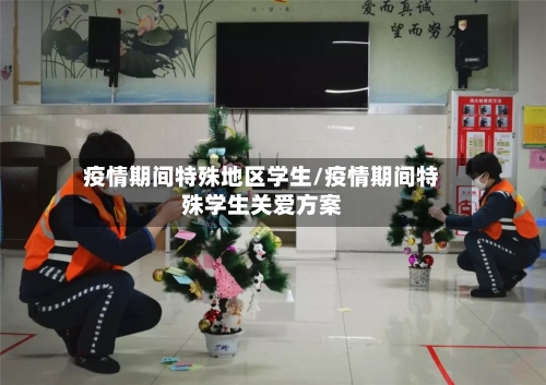 疫情期间特殊地区学生/疫情期间特殊学生关爱方案