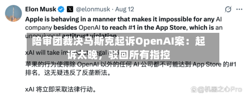 陪审团裁决马斯克起诉OpenAI案：起诉太晚，驳回所有指控