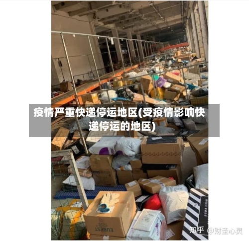 疫情严重快递停运地区(受疫情影响快递停运的地区)