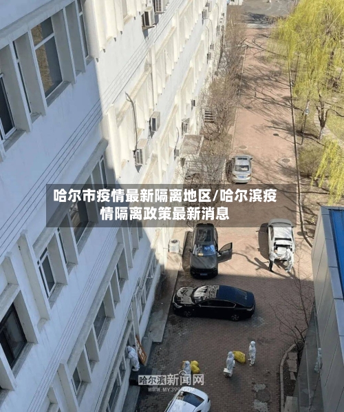 哈尔市疫情最新隔离地区/哈尔滨疫情隔离政策最新消息