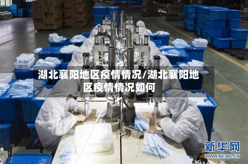 湖北襄阳地区疫情情况/湖北襄阳地区疫情情况如何