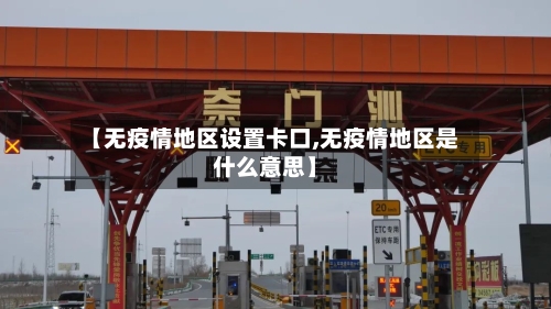 【无疫情地区设置卡口,无疫情地区是什么意思】