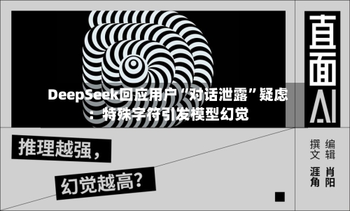 DeepSeek回应用户“对话泄露”疑虑：特殊字符引发模型幻觉