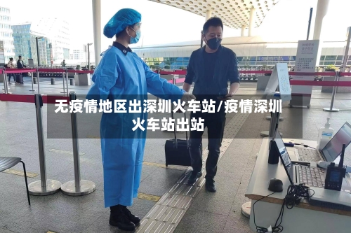 无疫情地区出深圳火车站/疫情深圳火车站出站