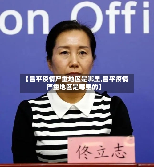 【昌平疫情严重地区是哪里,昌平疫情严重地区是哪里的】