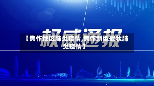 【焦作地区肺炎疫情,焦作新型冠状肺炎疫情】
