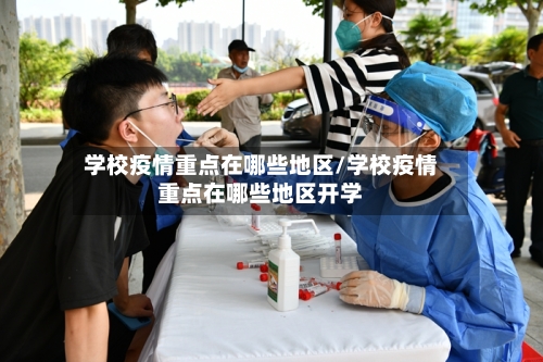 学校疫情重点在哪些地区/学校疫情重点在哪些地区开学