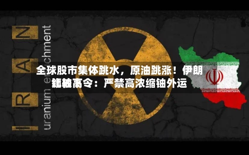 全球股市集体跳水，原油跳涨！伊朗比较高领袖下令：严禁高浓缩铀外运