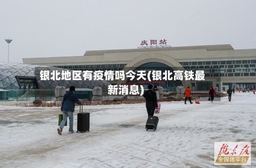 银北地区有疫情吗今天(银北高铁最新消息)