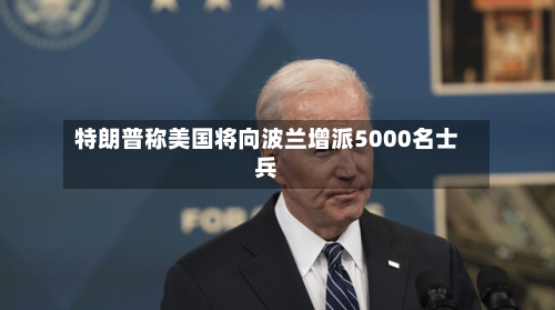 特朗普称美国将向波兰增派5000名士兵
