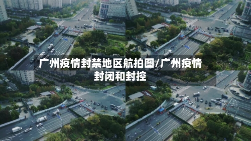 广州疫情封禁地区航拍图/广州疫情封闭和封控
