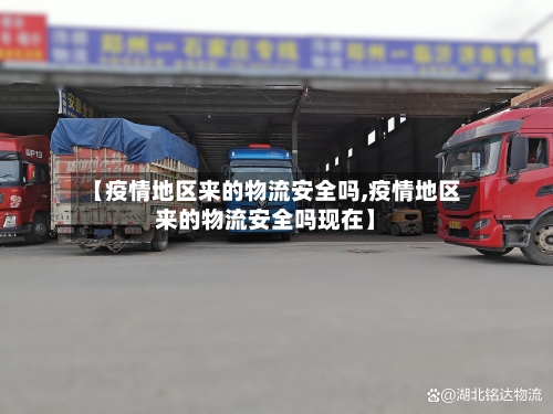 【疫情地区来的物流安全吗,疫情地区来的物流安全吗现在】