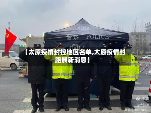 【太原疫情封控地区名单,太原疫情封路最新消息】