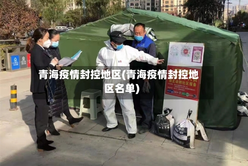青海疫情封控地区(青海疫情封控地区名单)