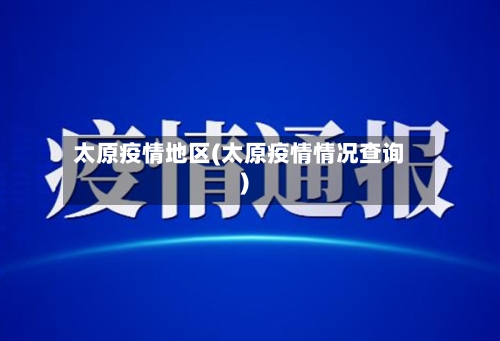 太原疫情地区(太原疫情情况查询)