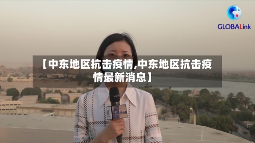 【中东地区抗击疫情,中东地区抗击疫情最新消息】