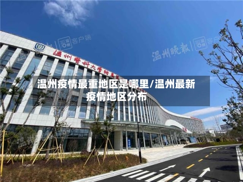 温州疫情最重地区是哪里/温州最新疫情地区分布