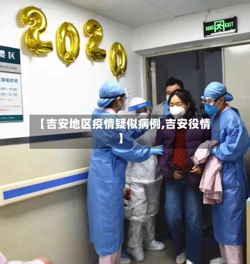 【吉安地区疫情疑似病例,吉安役情】