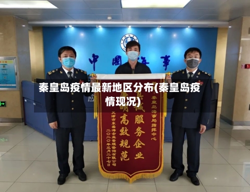 秦皇岛疫情最新地区分布(秦皇岛疫情现况)