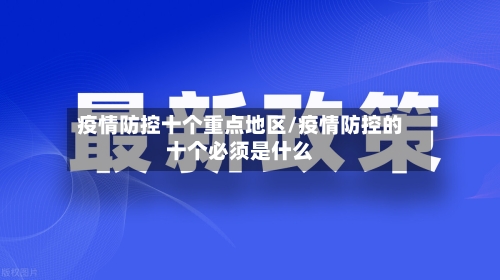 疫情防控十个重点地区/疫情防控的十个必须是什么