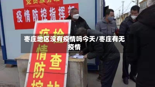 枣庄地区没有疫情吗今天/枣庄有无疫情