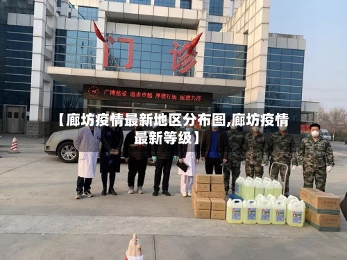 【廊坊疫情最新地区分布图,廊坊疫情最新等级】