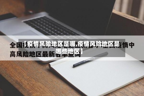 【疫情风险地区是哪,疫情风险地区是哪些地区】