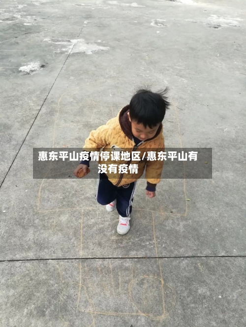 惠东平山疫情停课地区/惠东平山有没有疫情