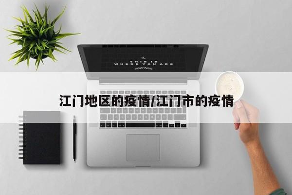 江门地区的疫情/江门市的疫情