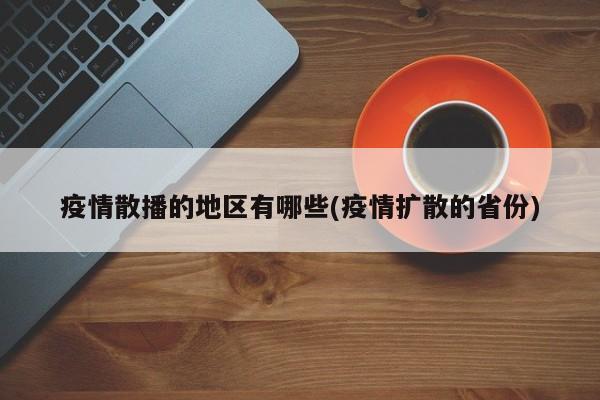 疫情散播的地区有哪些(疫情扩散的省份)