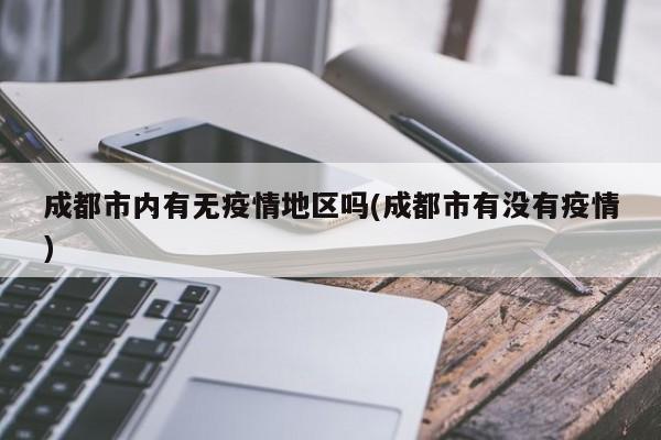 成都市内有无疫情地区吗(成都市有没有疫情)